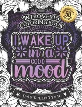 Introverts Coloring Book: I Wake Up In A Good Mood