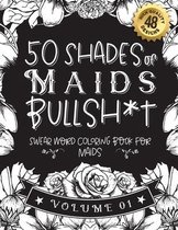 50 Shades of Maids Bullsh*t: Swear Word Coloring Book For Maids