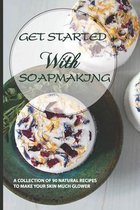 Get Started With Soapmaking- A Collection Of 90 Natural Recipes To Make Your Skin Much Glower