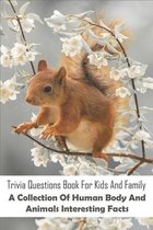 Trivia Questions Book For Kids And Family_ A Collection Of Human Body And Animals Interesting Facts