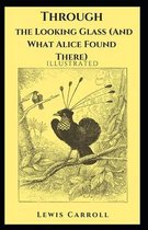 Through the Looking Glass (And What Alice Found There) Illustrated