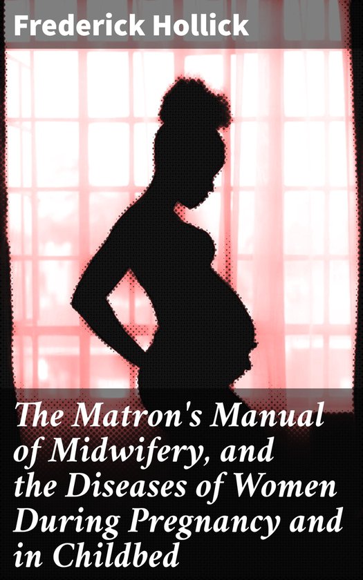 The Matron's Manual of Midwifery, and the Diseases of Women  ... - cover