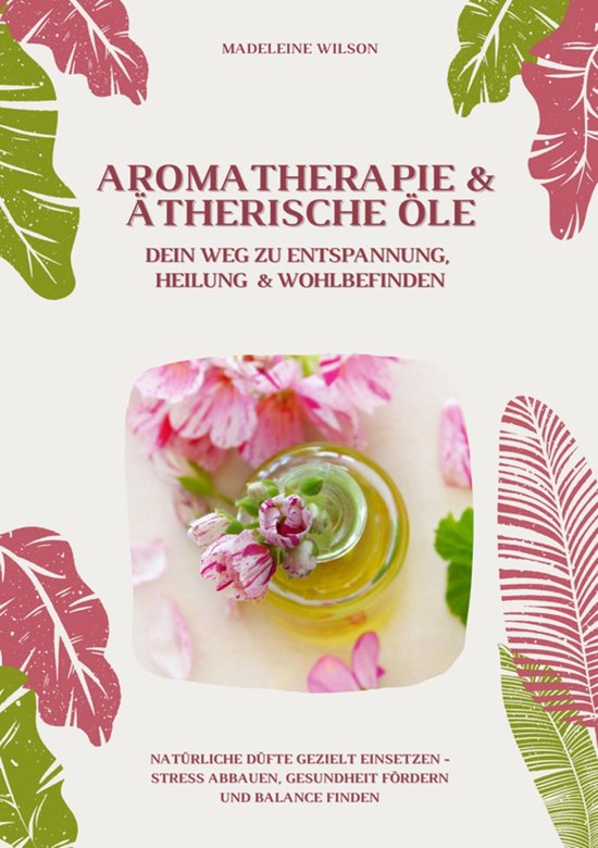 Aromatherapie und Ätherische Öle: Dein Weg zu Entspannung, ... - cover