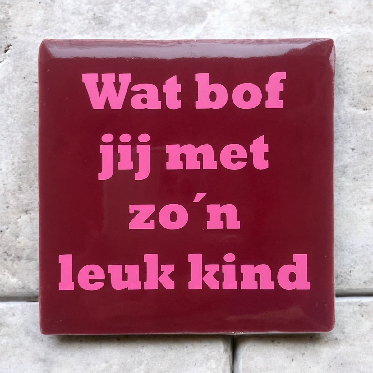 Hip Tegeltje met Tekst-Wat bof jij met zo'n leuk Kind-Rood-Spreuk-Cadeau-Geschenk-Gift-Kado-Moederdag-Vaderdag-Grappig