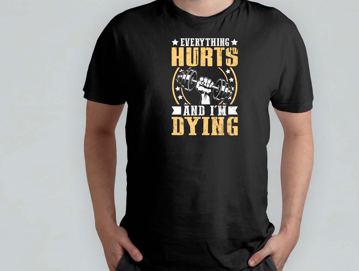 Everything hurts and i'm dying - T Shirt - GymLife - WorkoutGoals - FitnessAddict - LiftHeavy - SportschoolLeven - TrainingsDoelen - KrachtTraining - ZwaarTillen
