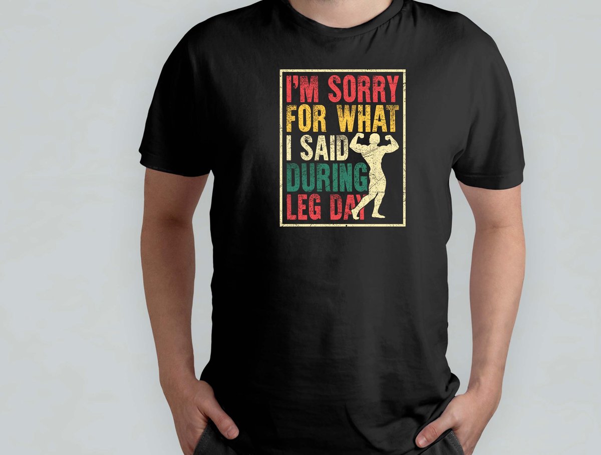 I'M SORRY FOR WHAT I SAID DURING LEG DAY - T Shirt - GymLife - WorkoutGoals - FitnessAddict - LiftHeavy - SportschoolLeven - TrainingsDoelen - KrachtTraining - ZwaarTillen