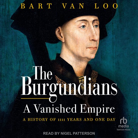 Couverture du livre 'The Burgundians: A Vanished Empire' par Bart Van Loo, avec un portrait d'un homme portant un chapeau et une chaîne.