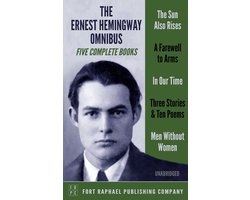 The Ernest Hemingway Omnibus - FIVE Complete Books! - The Sun Also Rises - A Farewell to Arms - In Our Time - Three Stories & Ten Poems - Men Without Women - Unabridged