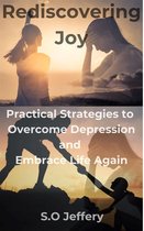 Rediscovering Joy: Practical Strategies to Overcome Depression and Embrace Life Again