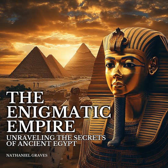 Enigmatic Empire, The Unraveling the Secrets of Ancient Egypt