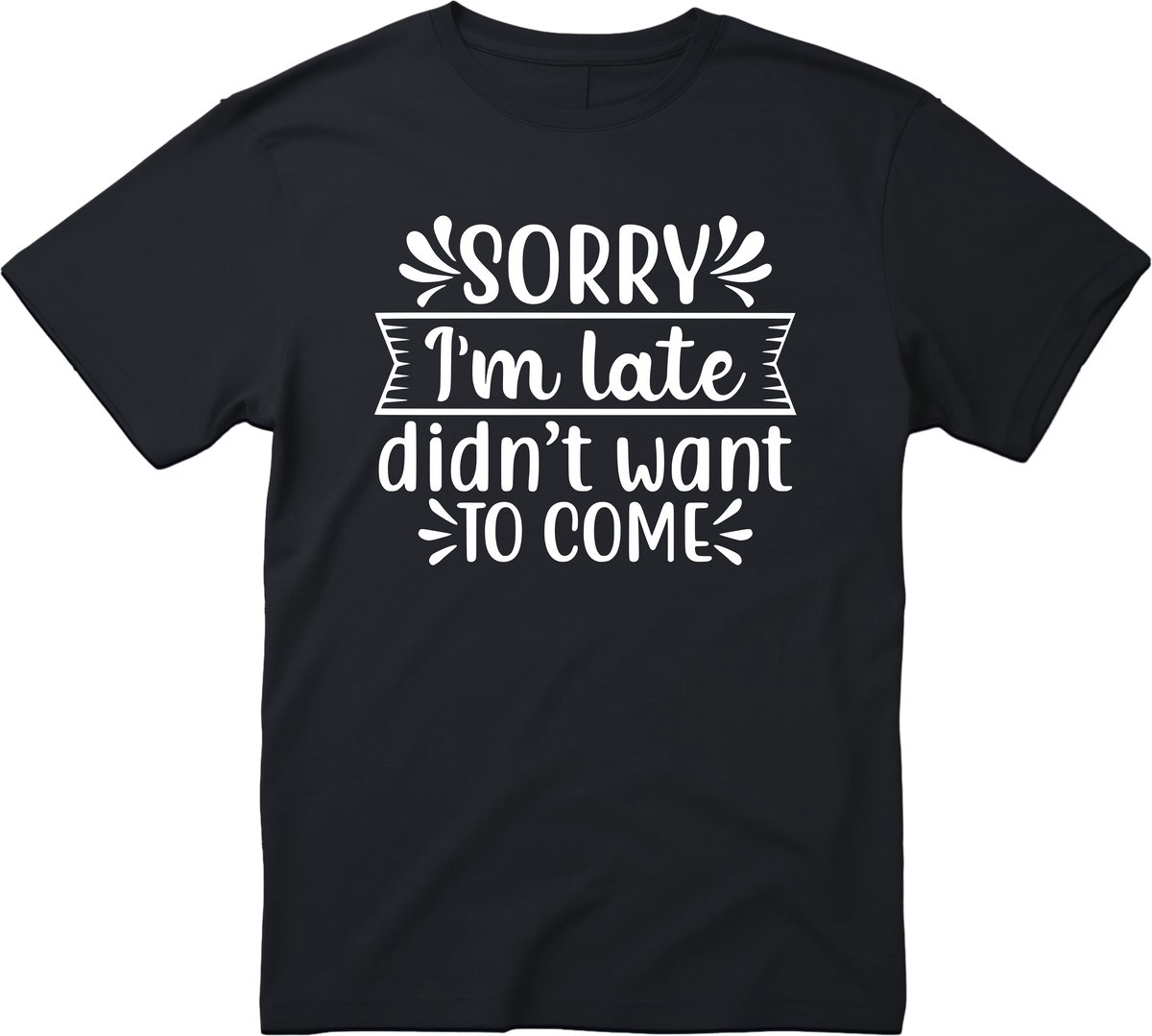 Sorry I'm Late didn’t want to come T-shirt - cadeau - Grappige T-shirt’s - Zwart - Funny - Grappig - Maat M