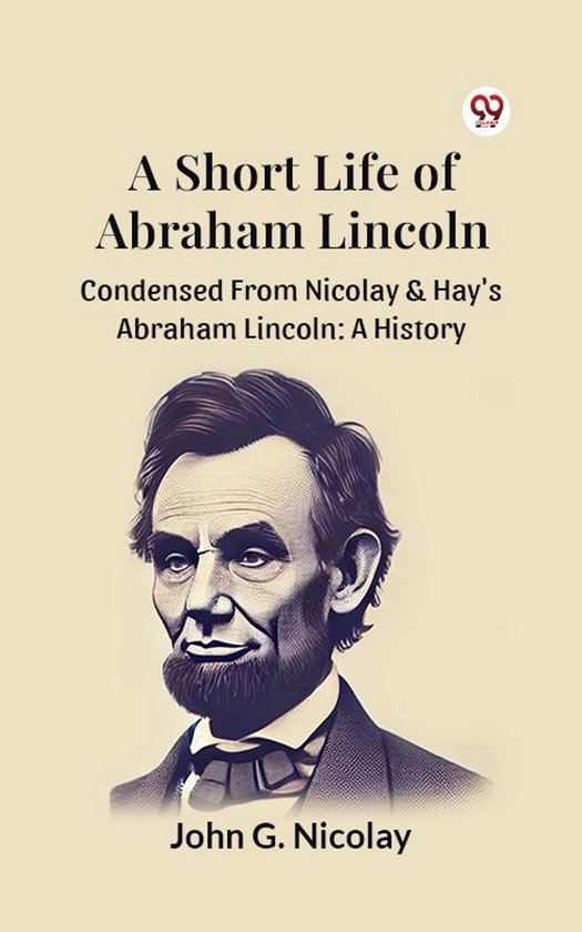 A Short Life Of Abraham Lincoln Condensed From Nicolay & Hay ... - cover