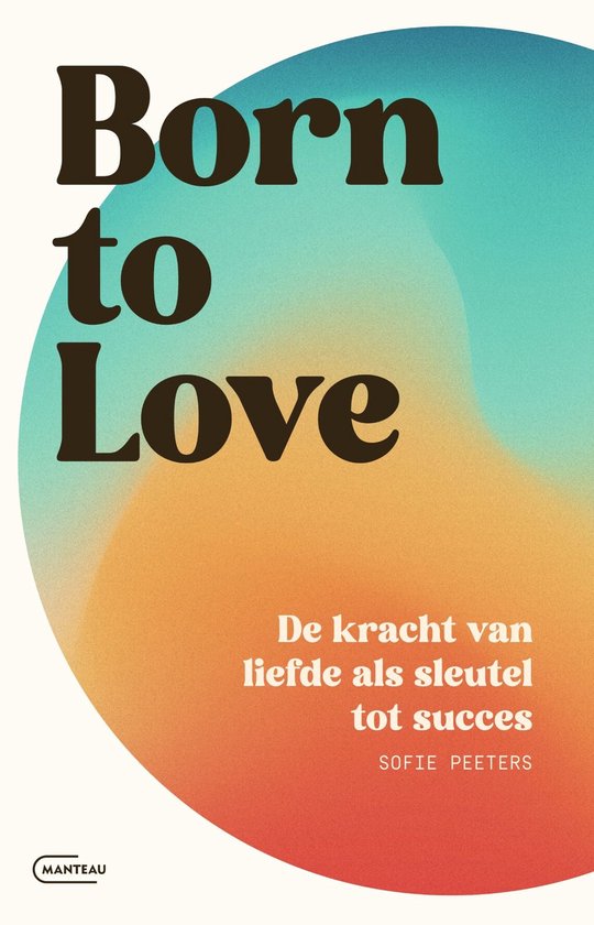 Born to love. De kracht van liefde als sleutel tot succes