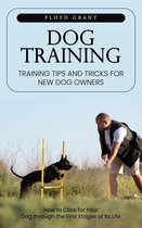 Dog Training: Training Tips and Tricks for New Dog Owners (How to Care for Your Dog through the First Stages of Its Life)