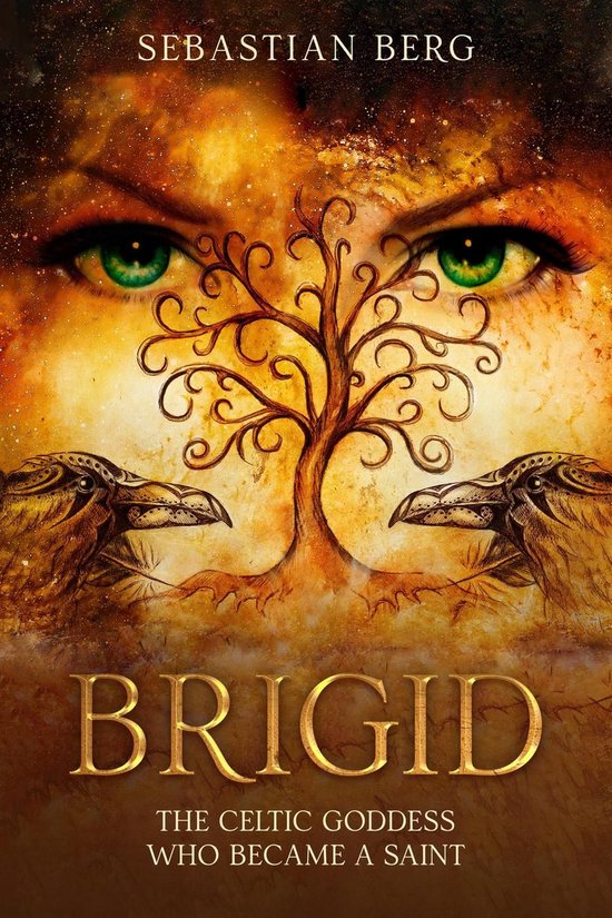 Boekomslag 'BRIGID THE CELTIC GODDESS WHO BECAME A SAINT' van SEBASTIAN BERG met groene ogen, een boom en twee raven.