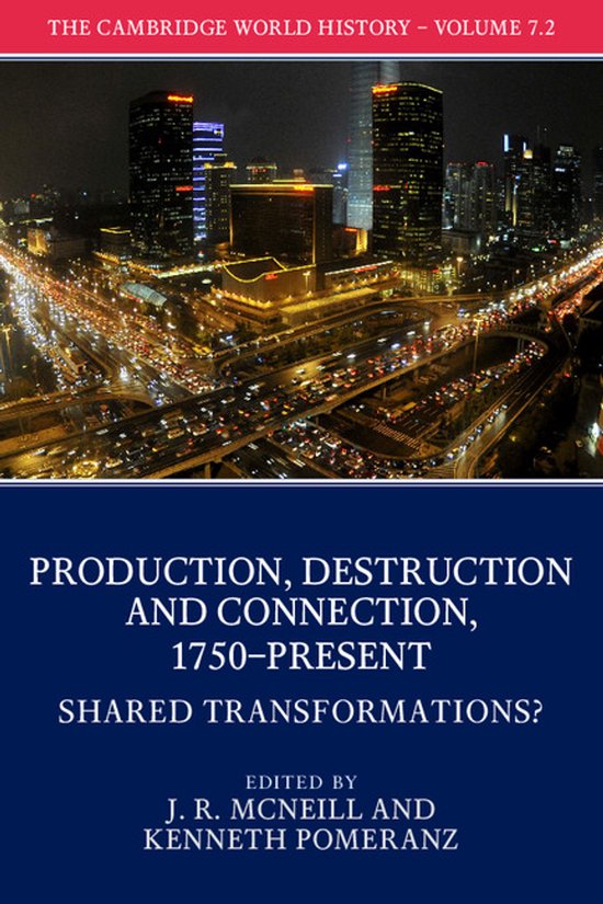 The Cambridge World History-The Cambridge World History: Volume 7, Production, Destruction and Connection, 1750-Present, Part 2, Shared Transformations?