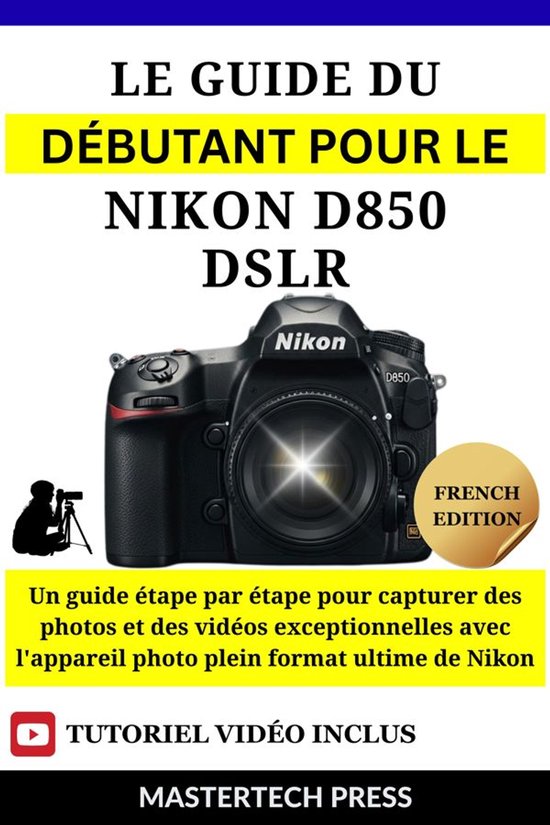 Le Guide du Débutant pour le Nikon D850 DSLR - cover