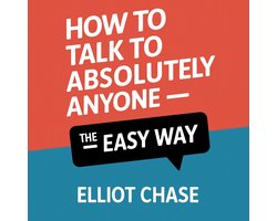 How to Talk to Absolutely Anyone - The Easy Way: Master Natural Conversations, Build Magnetic Connections, and Network With Confidence Without Memorizing Lines