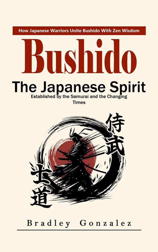 Bushido: How Japanese Warriors Unite Bushido With Zen Wisdom ... - cover