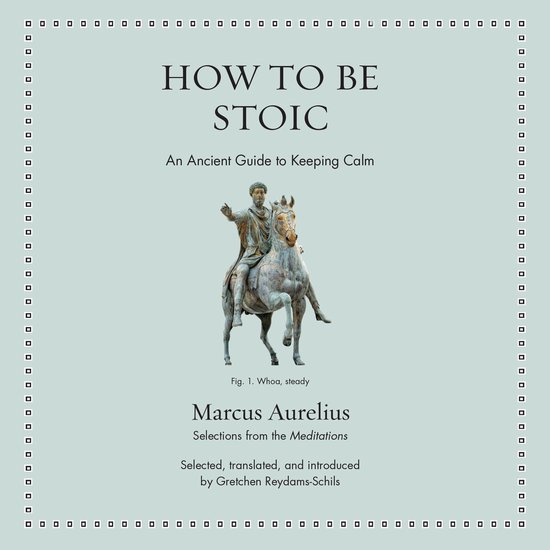 Hoe Stoïcijns te zijn: Een oude gids om kalm te blijven. Bevat een afbeelding van Marcus Aurelius te paard.