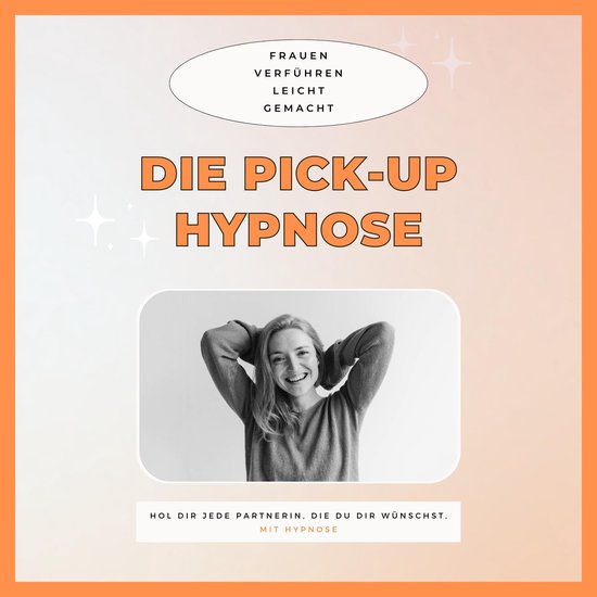 Die Pickup Hypnose: Hol dir jede Partnerin, die du dir wüns ... - cover