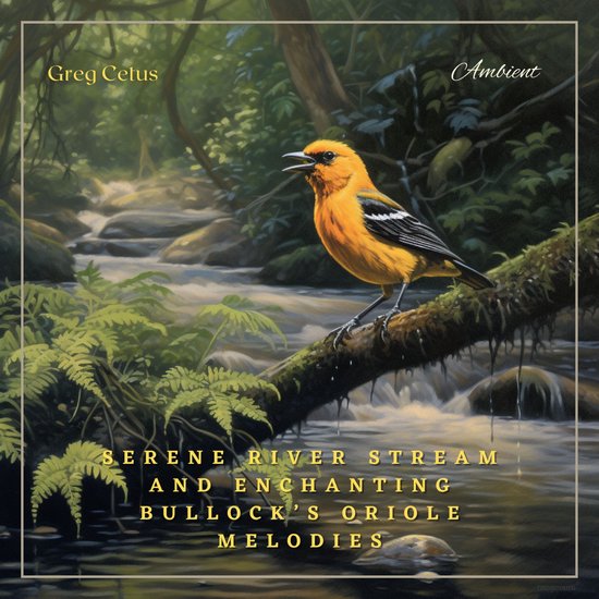 Serene River Stream and Enchanting Bullock’s Oriole Melodi ... - cover