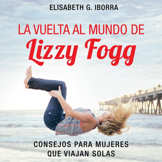 La vuelta al mundo de Lizzy Fogg. Consejos para mujeres que  ... - cover