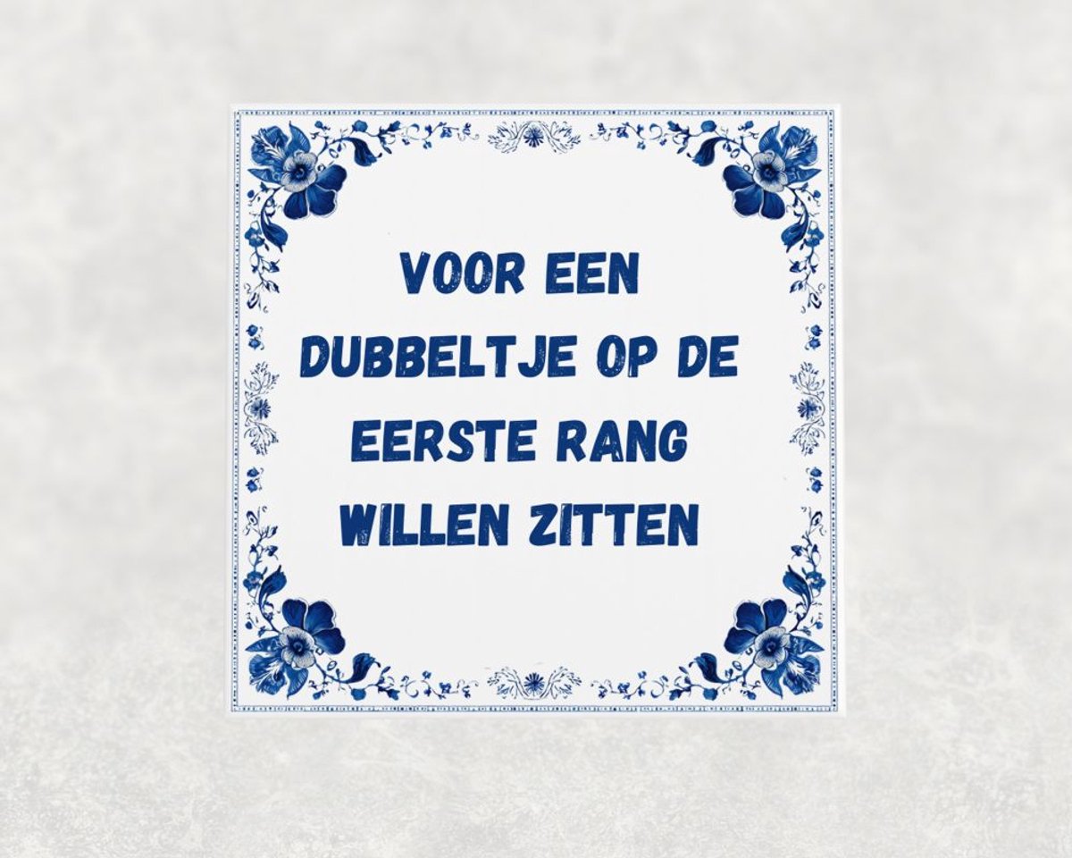 Spreuk tegel 15x15 cm Voor een dubbeltje op de eerste rang willen zitten