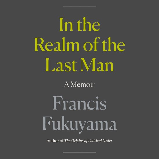 Boekcover "In the Realm of the Last Man" A Memoir door Francis Fukuyama.