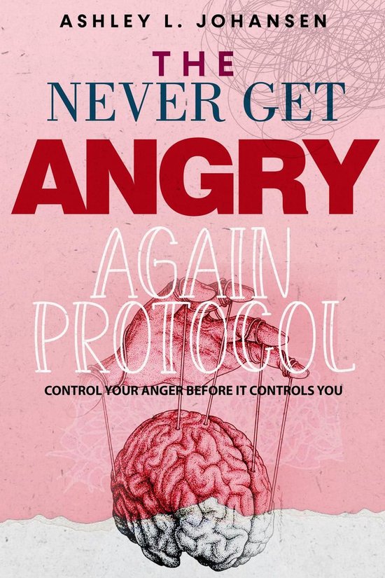 The Never Get Angry Again Protocol to Instantly Rewire Your  ... - cover