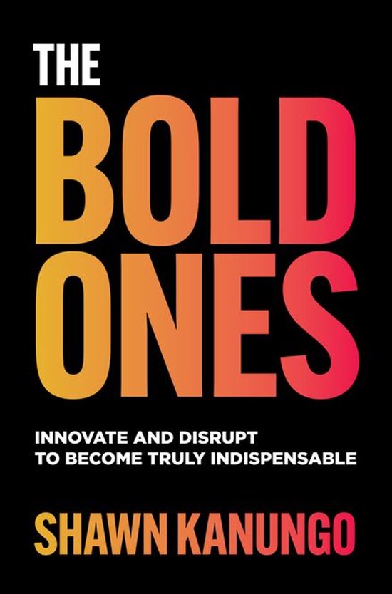 The Bold Ones: Innovate and Disrupt to Become Truly Indispen ... - cover