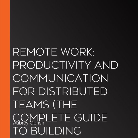 Remote Work: Productivity and Communication for Distributed  ... - cover