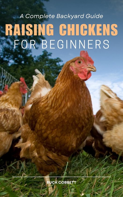 Raising Chickens for Beginners: A Complete Backyard Guide (ebook), Buck ...