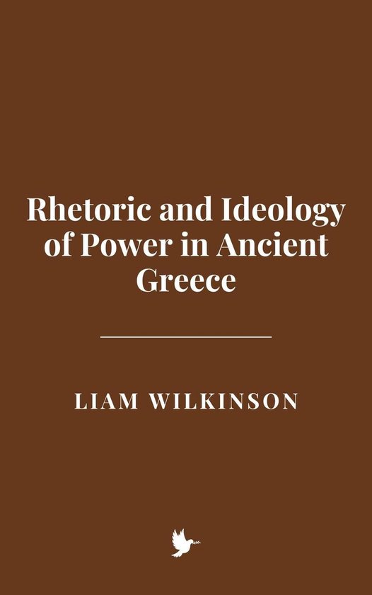 Rhetoric and Ideology of Power in Ancient Greece