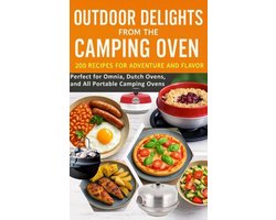 OUTDOOR DELIGHTS FROM THE CAMPING OVEN: 200 RECIPES FOR ADVENTURE AND FLAVOR: Perfect for Omnia, Dutch Ovens, and All Portable Camping Ovens