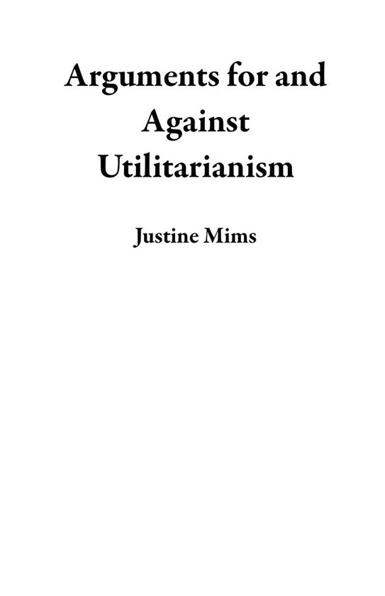 Arguments for and Against Utilitarianism (ebook), Justine Mims