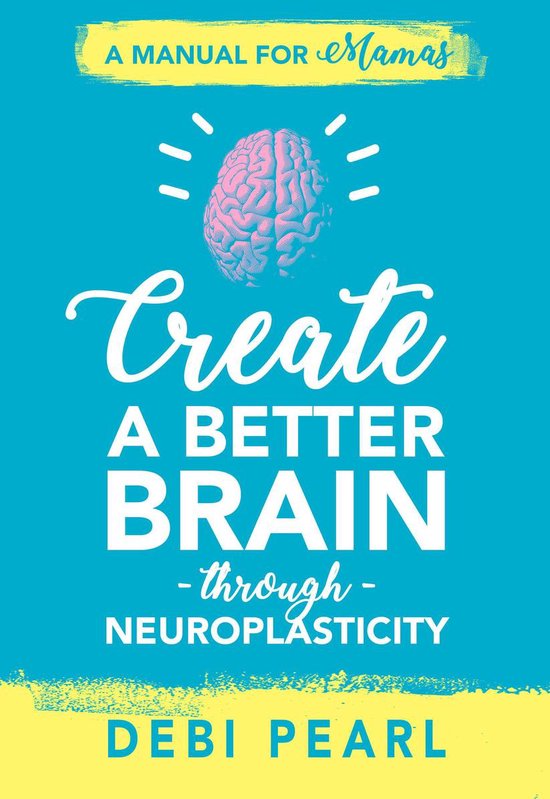 Create a Better Brain through Neuroplasticity - cover