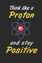 Think Like a Proton Stay Positive