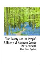 Our County and Its People' a History of Hampden County Massachusetts