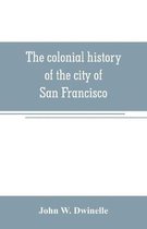 The colonial history of the city of San Francisco