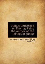 Junius Unmasked or Thomas Paine the Auther of the Letters of Junius
