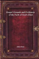 Gospel Grounds and Evidences of the Faith of God's Elect