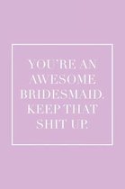 You're an Awesome Bridesmaid. Keep That Shit Up.