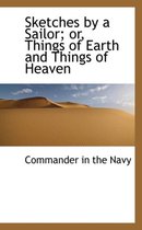 Sketches by a Sailor; Or, Things of Earth and Things of Heaven