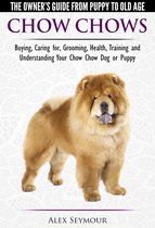 Chow Chows: The Owner's Guide From Puppy To Old Age - Buying, Caring for, Grooming, Health, Training and Understanding Your Chow Chow Dog or Puppy