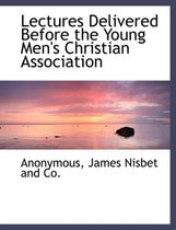 Lectures Delivered Before the Young Men's Christian Association