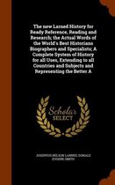 The New Larned History for Ready Reference, Reading and Research; The Actual Words of the World's Best Historians Biographers and Specialists; A Complete System of History for All Uses, Exten