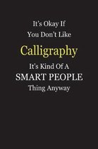 It's Okay If You Don't Like Calligraphy It's Kind Of A Smart People Thing Anyway