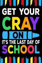 Get Your Cray On It's The Last Day Of School