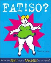 Fat! So?